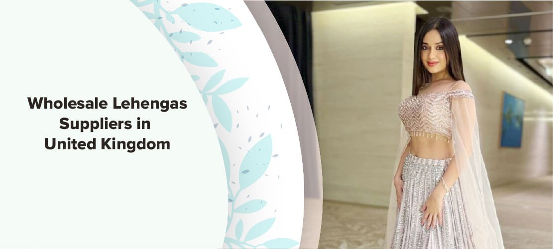 Wholesale Lehengas Suppliers in United Kingdom (UK)